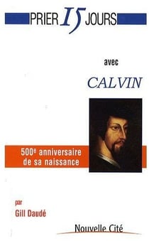Prier 15 jours avec... : Calvin