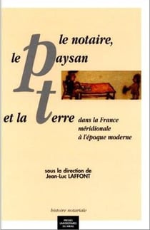Le notaire, le paysan et la terre : dans la France méridionale à l'époque moderne