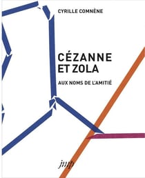 Cézanne et Zola - aux noms de l'amitié