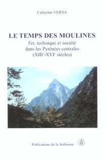 Le Temps des moulines : Fer, technique et société dans les Pyrénées centrales (XIIIe-XVIe siècles)