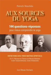 Aux sources du yoga - 144 questions-réponses pour mieux comprendre le yoga - entretiens avec trois maîtres spirituels