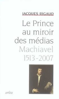 Le prince au miroir des médias - machiavel, 1513-2007