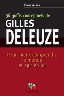 36 concepts-outils de Gilles Deleuze - pour mieux comprendre le monde et agir en lui
