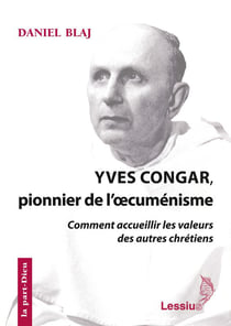 Yves Congar, pionnier de l'oecuménisme - comment accueillir les valeurs des autres chrétiens