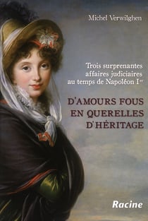 D'amours fous en querelles d'héritage - trois surprenantes affaires judiciaires au temps de napoléon