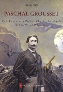 Paschal Grousset - de la Commune de Paris à la Chambre de députés - de Jules Verne à l'olympisme