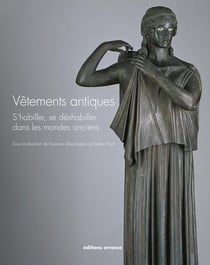 Vêtements antiques - s'habiller, se déshabiller dans le monde des Anciens