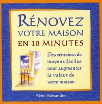 Rénovez votre maison en 10 minutes - des centaines de moyens faciles d'augmenter la valeur de votre maison