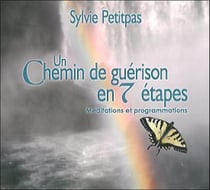 Un chemin de guérison en 7 étapes - méditations et programmations