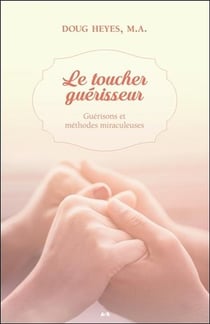 Le toucher guérisseur - guérisons et méthodes miraculeuses