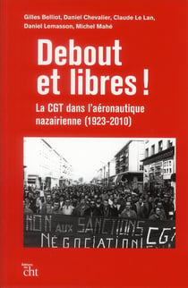 Debout et libres ! la CGT dans l'aéronautique nazairienne (1923-2010)