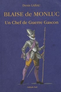Blaise de monluc - un chef de guerre gascon