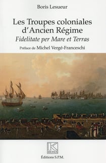Les troupes coloniales d'Ancien Régime - fidelitate per mare et terras