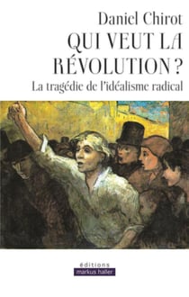 Qui veut la révolution ? la tragédie de l'idéalisme radical