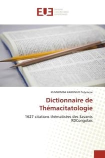 Dictionnaire de Thémacitatologie : 1627 citations thématisées des Savants RDCongolais