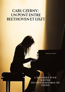Carl Czerny: Un Pont  entre Beethoven et Liszt : L'Histoire d'un Maître Incontournable du Piano