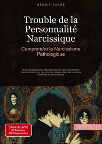 Trouble de la Personnalité Narcissique: Comprendre le Narcissisme Pathologique : Guide pratique pour identifier et faire face aux parents narcissiques et au pervers narcissique dans les relations familiales et amoureuses