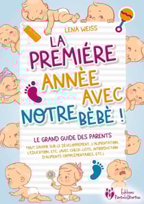 La première année avec notre bébé ! Le grand guide des parents : Tout savoir sur le développement, l'alimentation, l'éducation, etc. (avec check-lists, introduction d'aliments complémentaires, etc.)