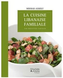 La cuisine libanaise familiale - 250 recettes faciles