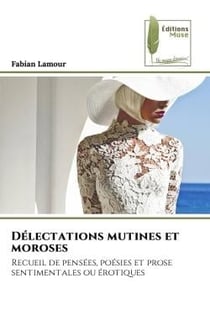 Délectations mutines et moroses : Recueil de pensées, poésies et prose sentimentales ou érotiques