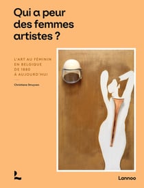 Qui a peur des femmes artistes? : L'art au féminin en belgique de 1880 à aujourd'hui