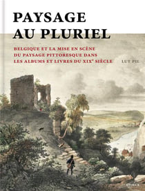 Paysage au pluriel - Belgique et la mise en scène du paysage pittoresque dans les albums et livre du XIXe siècle