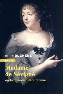 Madame de Sévigné : ou la chance d'être femme