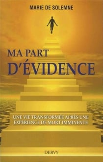 Ma part d'evidence - une vie transformée après une expérience de mort imminente