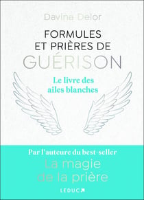 Formules et prières de guérison : Le livre des ailes blanches