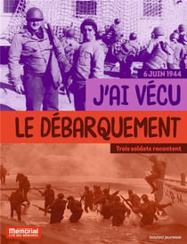 6 juin 1944 : j'ai vécu le débarquement - Trois soldats racontent