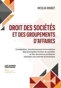 Droit des sociétés et des groupements d'affaires : Constitution, fonctionnement et évolutions des principales formes de sociétés et des structures juridiques exerçant une activité économique