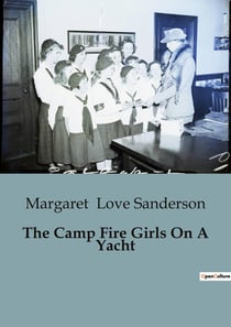 The Camp Fire Girls On A Yacht : Adventures and Friendship on the High Seas