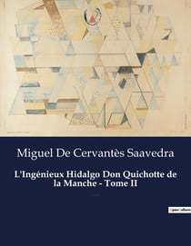 L'Ingénieux Hidalgo Don Quichotte de la Manche - Tome II : Un roman de Miguel De Cervantès Saavedra