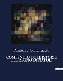 COMPENDIO DE LE ISTORIE DEL REGNO DI NAPOLI : Un'analisi storica del Regno di Napoli attraverso i secoli