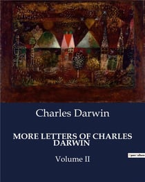 MORE LETTERS OF CHARLES DARWIN : Volume II