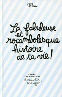 La fabuleuse et rocambolesque histoire de ta vie ! cahier d'anniversaire à remplir et à offrir !