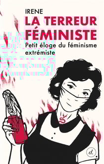 La terreur féministe : petit éloge du féminisme extrémiste