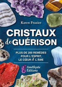 Cristaux de guérison - plus de 200 remèdes pour l'esprit, le coeur et l'âme