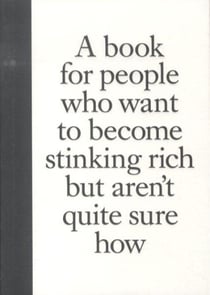 A book for people who want to become stinking rich - but aren't quite sure how