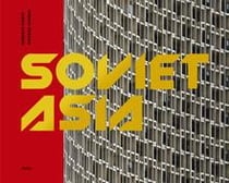 Soviet asia: soviet modernist architecture in central asia