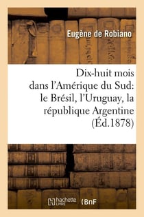 Dix-huit mois dans l'amerique du sud : le bresil, l'uruguay, la republique argentine, (ed.1878)