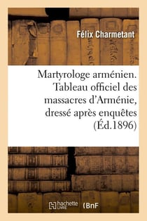 Martyrologe armenien. tableau officiel des massacres d'armenie, dresse apres enquetes (ed.1896)