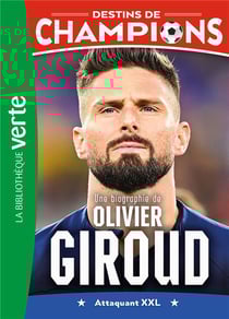 Destins de champions Tome 9 : Une biographie d'Olivier Giroud