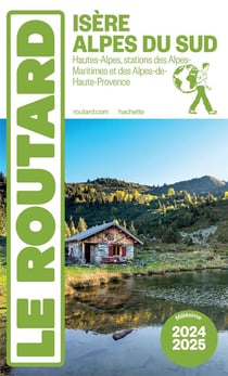Guide du Routard : Isère, Alpes du Sud : Hautes-Alpes, stations des Alpes-Maritimes et des Alpes-de-Haute-Provence (édition 2024/2025)