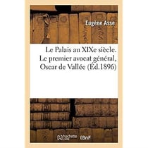 Le Palais au XIXe siècle. Le premier avocat général, Oscar de Vallée