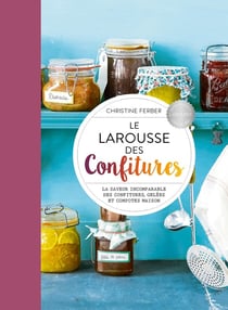 Le Larousse des Confitures : La saveur incomparable des confitures gelées et compotes maisons