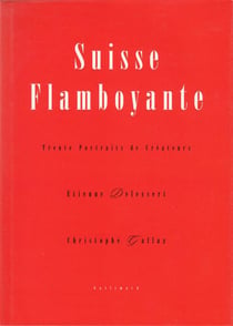 Suisse flamboyante - trente portraits de createurs