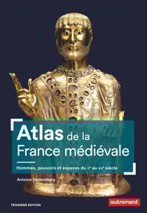 Atlas de la France médiévale : Hommes, pouvoirs et espaces du Ve au XVe siècle (3e édition)