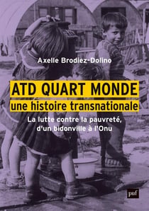 ATD quart monde, une histoire transnationale : La lutte contre la pauvreté, d'un bidonville à l'Onu