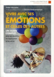 Vivre avec ses émotions et celles des autres - un guide complet pour les identifier, les apprivoiser (2e édition)